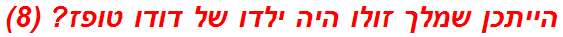 הייתכן שמלך זולו היה ילדו של דודו טופז? (8)