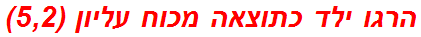 הרגו ילד כתוצאה מכוח עליון (5,2)