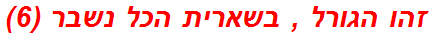 זהו הגורל , בשארית הכל נשבר (6)