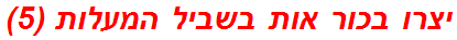 יצרו בכור אות בשביל המעלות (5)