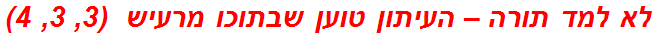 לא למד תורה – העיתון טוען שבתוכו מרעיש  (3, 3, 4)