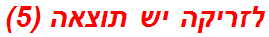לזריקה יש תוצאה (5)