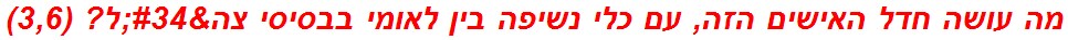 מה עושה חדל האישים הזה, עם כלי נשיפה בין לאומי בבסיסי צה"ל? (3,6)