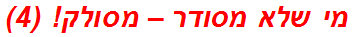 מי שלא מסודר – מסולק! (4)