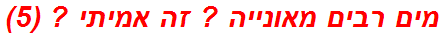 מים רבים מאונייה ? זה אמיתי ? (5)