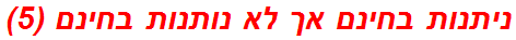 ניתנות בחינם אך לא נותנות בחינם (5)