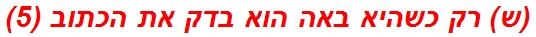 (ש) רק כשהיא באה הוא בדק את הכתוב (5)