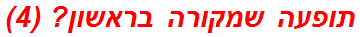 תופעה שמקורה בראשון? (4)