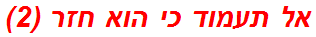 אל תעמוד כי הוא חזר (2)