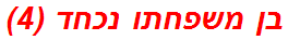 בן משפחתו נכחד (4)