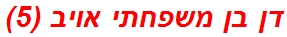 דן בן משפחתי אויב (5)