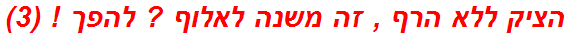 הציק ללא הרף , זה משנה לאלוף ? להפך ! (3)
