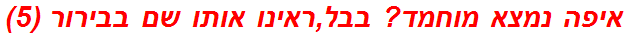 איפה נמצא מוחמד? בבל,ראינו אותו שם בבירור (5)