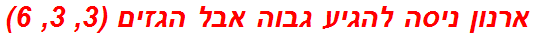 ארנון ניסה להגיע גבוה אבל הגזים (3, 3, 6)