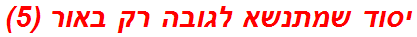 יסוד שמתנשא לגובה רק באור (5)