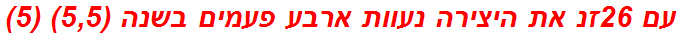 עם 26זנ את היצירה נעוות ארבע פעמים בשנה (5,5) (5)