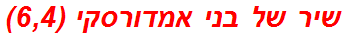 שיר של בני אמדורסקי (6,4)