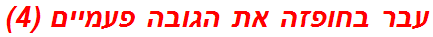 עבר בחופזה את הגובה פעמיים (4)