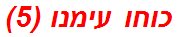 כוחו עימנו (5)