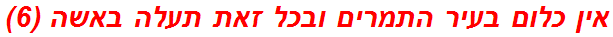 אין כלום בעיר התמרים ובכל זאת תעלה באשה (6)