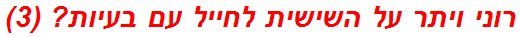 רוני ויתר על השישית לחייל עם בעיות? (3)