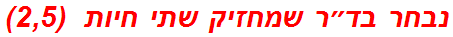 נבחר בד״ר שמחזיק שתי חיות  (2,5)