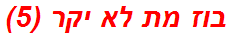 בוז מת לא יקר (5)