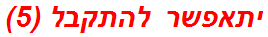 יתאפשר להתקבל (5)
