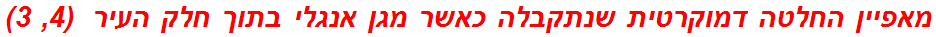 מאפיין החלטה דמוקרטית שנתקבלה כאשר מגן אנגלי בתוך חלק העיר  (4, 3)