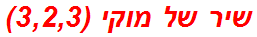 שיר של מוקי (3,2,3)