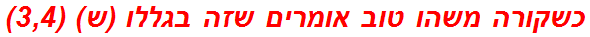 כשקורה משהו טוב אומרים שזה בגללו (ש) (3,4)