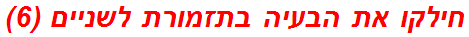חילקו את הבעיה בתזמורת לשניים (6)