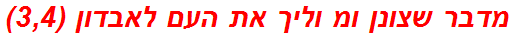 מדבר שצונן ומ וליך את העם לאבדון (3,4)