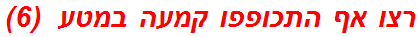 רצו אף התכופפו קמעה במטע  (6)