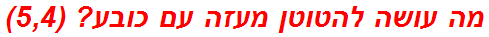 מה עושה להטוטן מעזה עם כובע? (5,4)