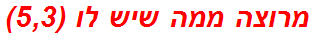 מרוצה ממה שיש לו (5,3)