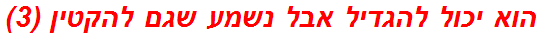 הוא יכול להגדיל אבל נשמע שגם להקטין (3)