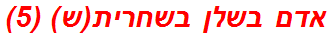 אדם בשלן בשחרית(ש) (5)